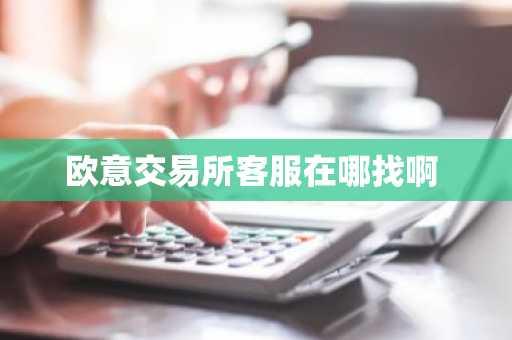 欧意交易所客服在哪找啊