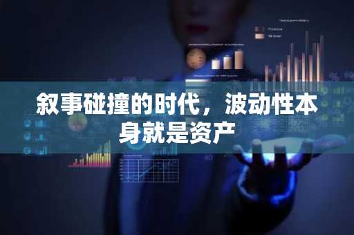 叙事碰撞的时代，波动性本身就是资产