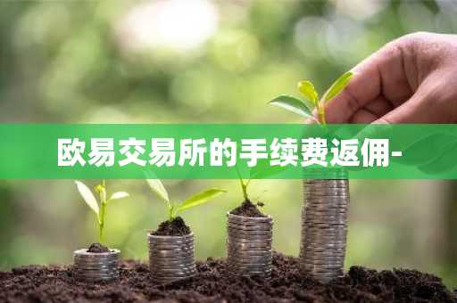 欧易交易所的手续费返佣-