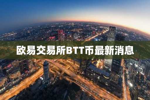 欧易交易所BTT币最新消息