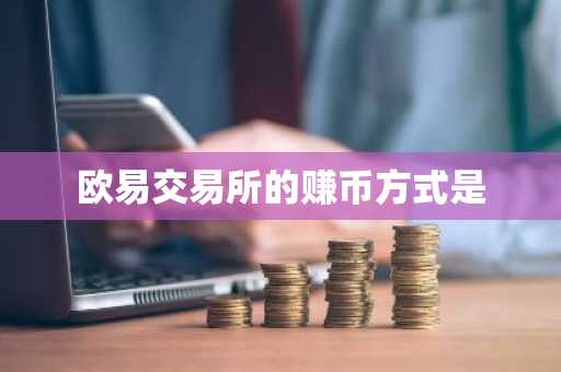 欧易交易所的赚币方式是