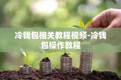 冷钱包相关教程视频-冷钱包操作教程