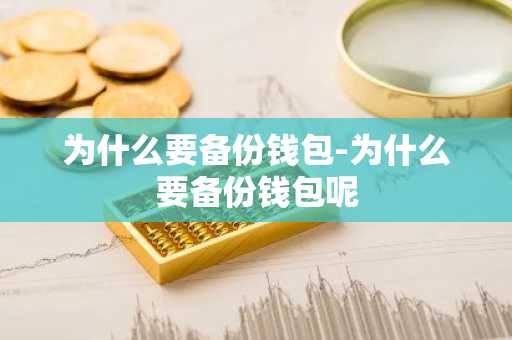 为什么要备份钱包-为什么要备份钱包呢