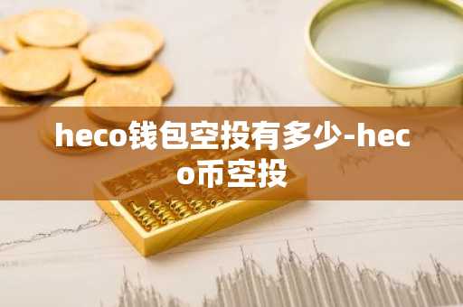 heco钱包空投有多少-heco币空投