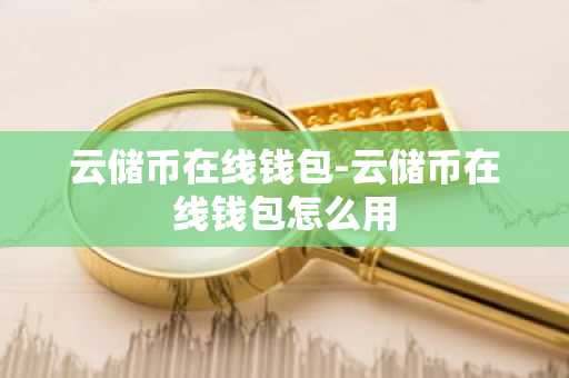 云储币在线钱包-云储币在线钱包怎么用