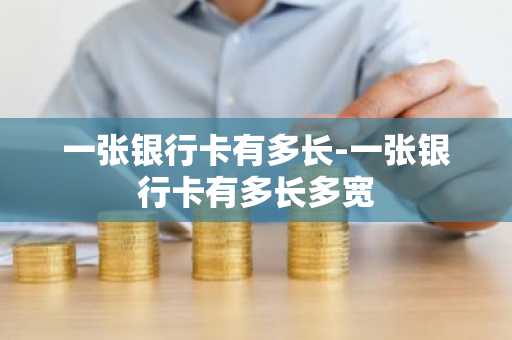一张银行卡有多长-一张银行卡有多长多宽