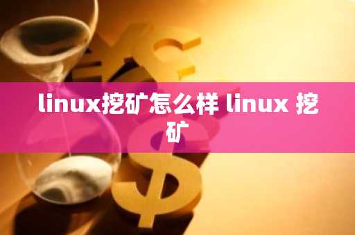 linux挖矿怎么样 linux 挖矿