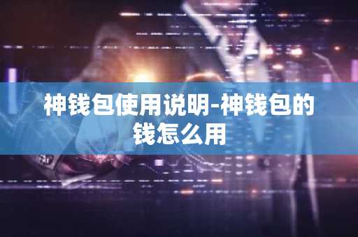 神钱包使用说明-神钱包的钱怎么用
