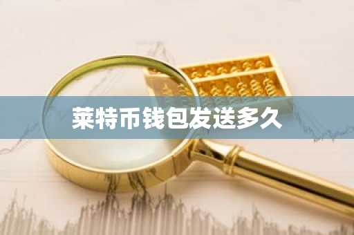 莱特币钱包发送多久