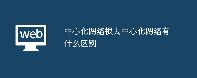 中心化网络根去中心化网络有什么区别