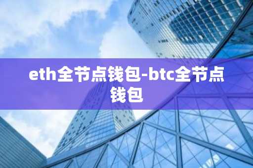 eth全节点钱包-btc全节点钱包