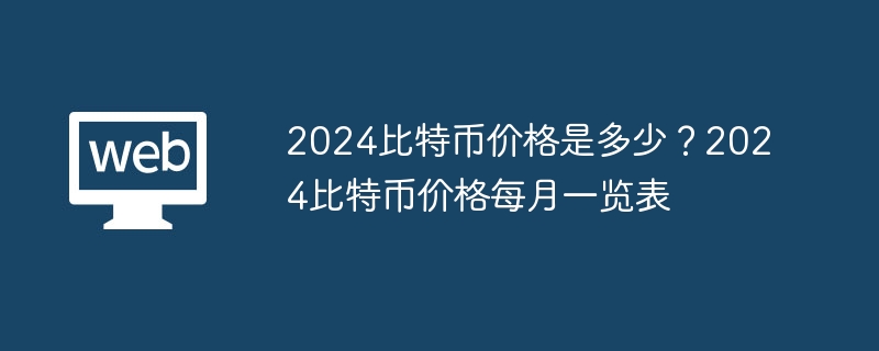 2025比特币价格是多少？2025比特币价格每月一览表