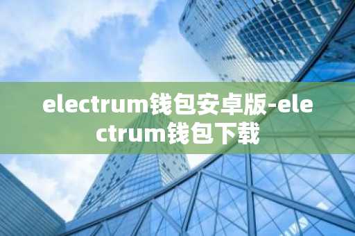electrum钱包安卓版-electrum钱包下载