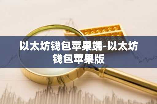 以太坊钱包苹果端-以太坊钱包苹果版
