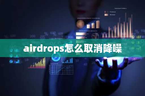 airdrops怎么取消降噪