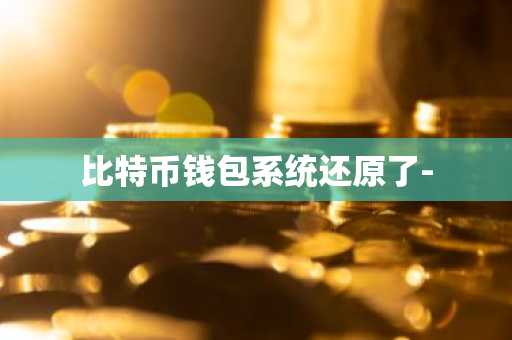 比特币钱包系统还原了-