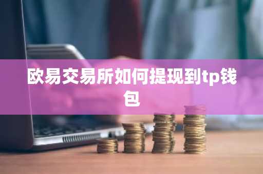 欧易交易所如何提现到tp钱包