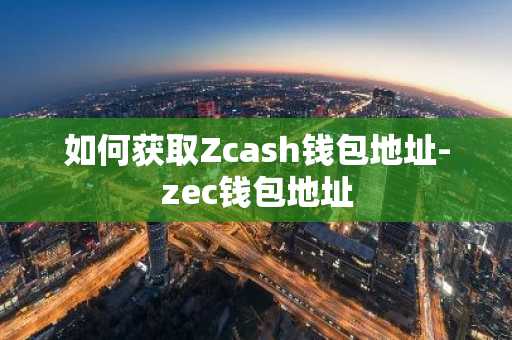 如何获取Zcash钱包地址-zec钱包地址