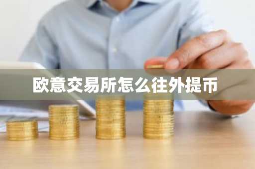 欧意交易所怎么往外提币