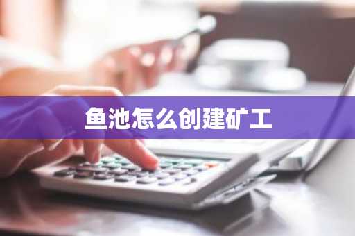 鱼池怎么创建矿工