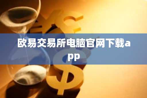 欧易交易所电脑官网下载app