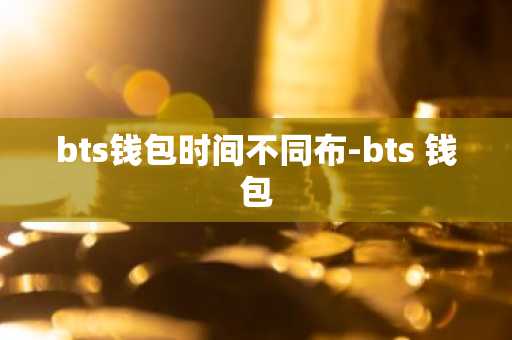 bts钱包时间不同布-bts 钱包