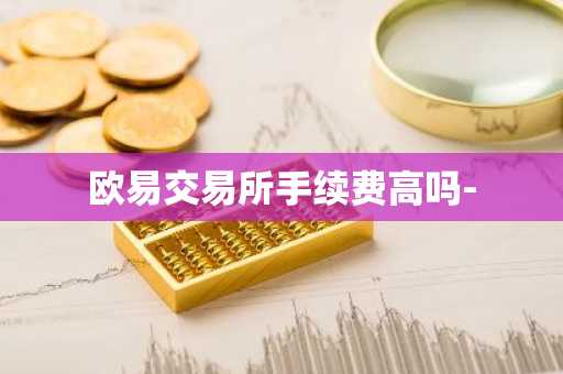 欧易交易所手续费高吗-