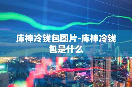 库神冷钱包图片-库神冷钱包是什么