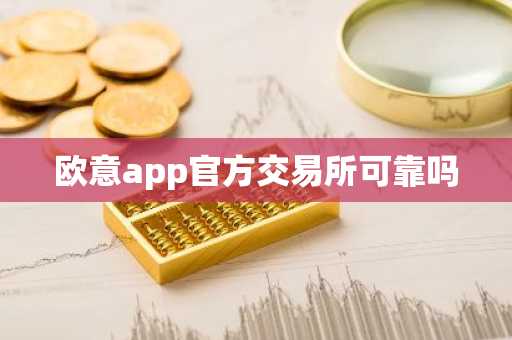 欧意app官方交易所可靠吗