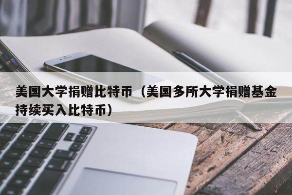 美国大学捐赠比特币（美国多所大学捐赠基金持续买入比特币）
