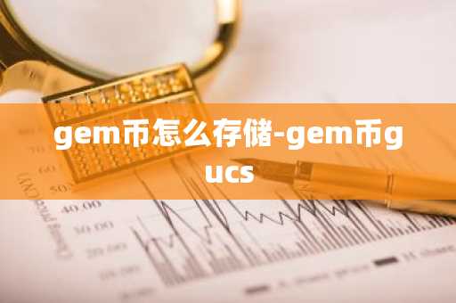 gem币怎么存储-gem币gucs