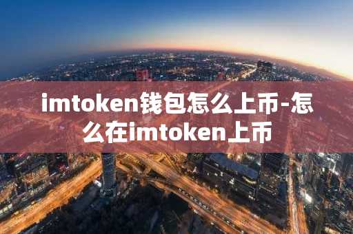 imtoken钱包怎么上币-怎么在imtoken上币