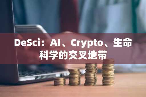 DeSci：AI、Crypto、生命科学的交叉地带