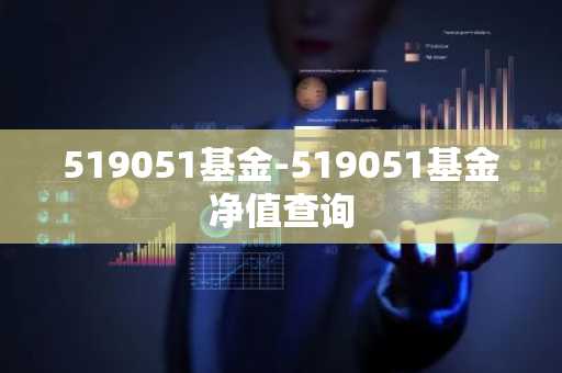 519051基金-519051基金净值查询