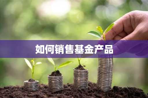如何销售基金产品