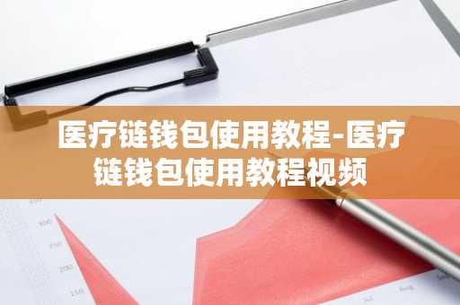医疗链钱包使用教程-医疗链钱包使用教程视频