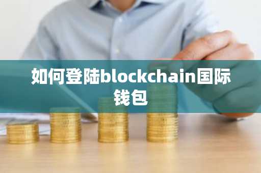 如何登陆blockchain国际钱包