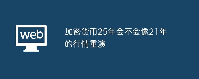 加密货币25年会不会像21年的行情重演