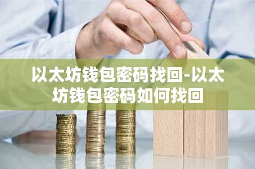 以太坊钱包密码找回-以太坊钱包密码如何找回