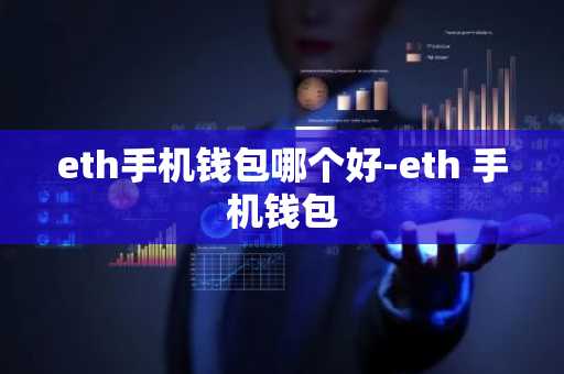 eth手机钱包哪个好-eth 手机钱包