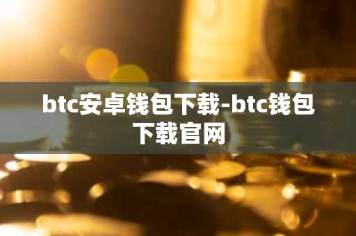 btc安卓钱包下载-btc钱包下载官网