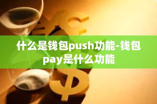 什么是钱包push功能-钱包pay是什么功能