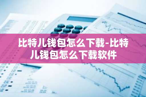 比特儿钱包怎么下载-比特儿钱包怎么下载软件