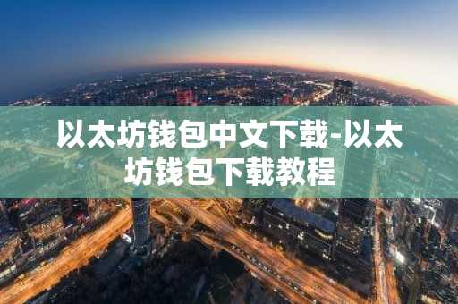 以太坊钱包中文下载-以太坊钱包下载教程
