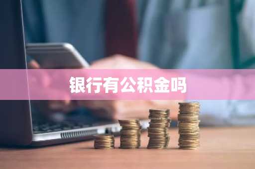 银行有公积金吗