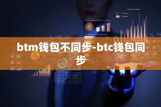 btm钱包不同步-btc钱包同步