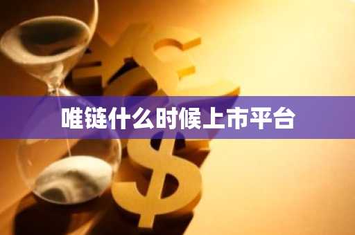 唯链什么时候上市平台
