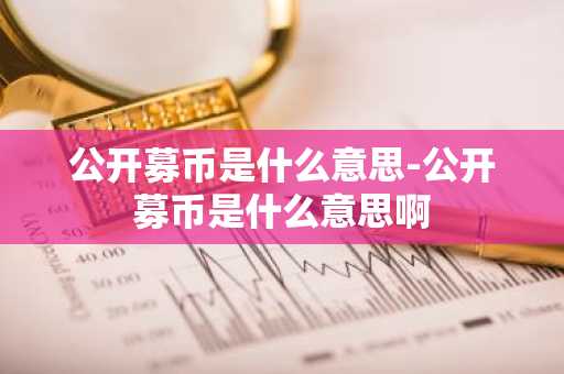 公开募币是什么意思-公开募币是什么意思啊