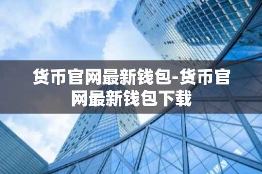 货币官网最新钱包-货币官网最新钱包下载