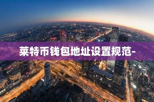 莱特币钱包地址设置规范-